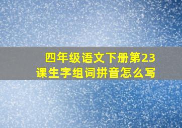 四年级语文下册第23课生字组词拼音怎么写