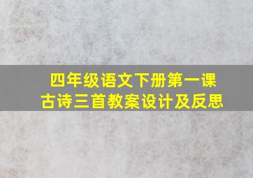 四年级语文下册第一课古诗三首教案设计及反思