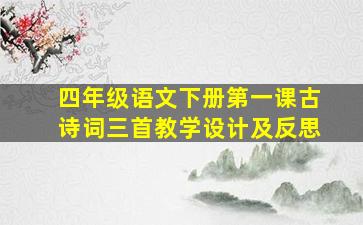 四年级语文下册第一课古诗词三首教学设计及反思