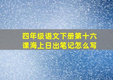 四年级语文下册第十六课海上日出笔记怎么写