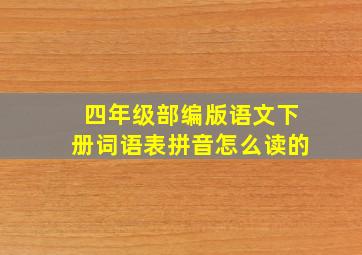 四年级部编版语文下册词语表拼音怎么读的