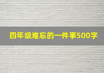 四年级难忘的一件事500字