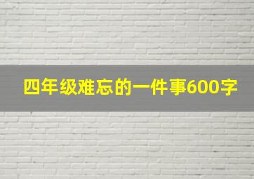 四年级难忘的一件事600字