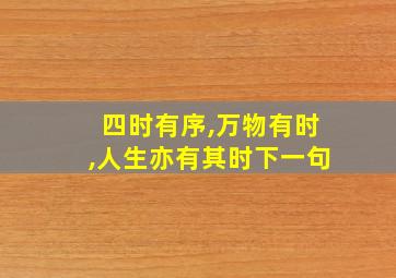 四时有序,万物有时,人生亦有其时下一句