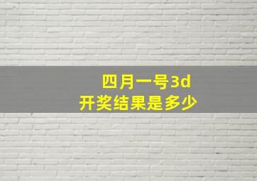 四月一号3d开奖结果是多少