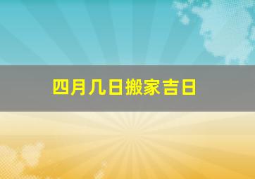 四月几日搬家吉日