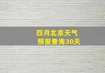 四月北京天气预报查询30天