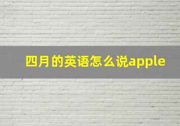 四月的英语怎么说apple