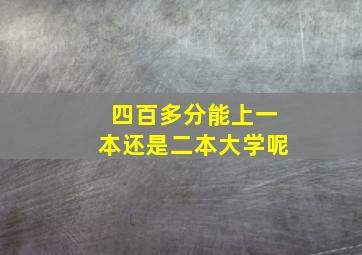 四百多分能上一本还是二本大学呢