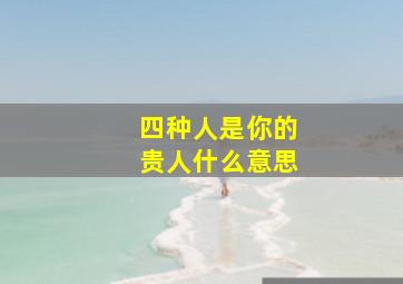 四种人是你的贵人什么意思