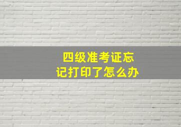 四级准考证忘记打印了怎么办