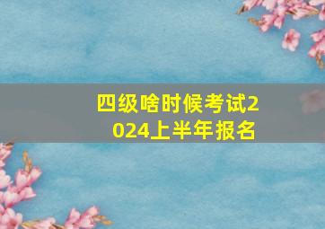 四级啥时候考试2024上半年报名