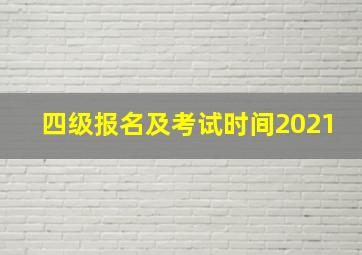 四级报名及考试时间2021