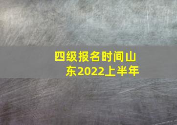 四级报名时间山东2022上半年