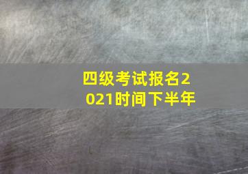 四级考试报名2021时间下半年