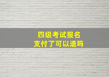 四级考试报名支付了可以退吗