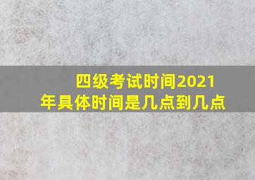 四级考试时间2021年具体时间是几点到几点