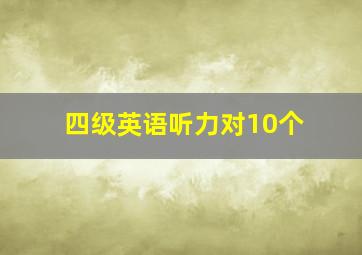 四级英语听力对10个