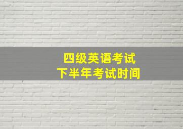 四级英语考试下半年考试时间