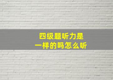 四级题听力是一样的吗怎么听