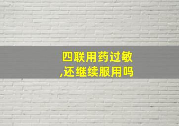 四联用药过敏,还继续服用吗