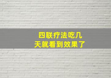 四联疗法吃几天就看到效果了