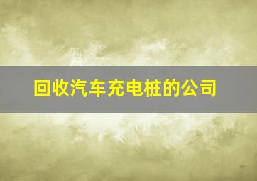 回收汽车充电桩的公司