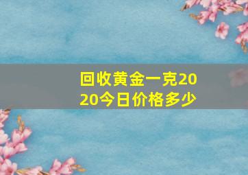 回收黄金一克2020今日价格多少