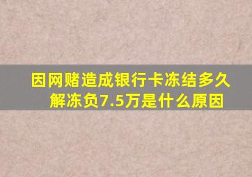 因网赌造成银行卡冻结多久解冻负7.5万是什么原因