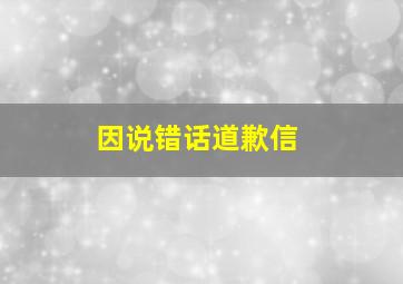 因说错话道歉信