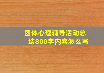 团体心理辅导活动总结800字内容怎么写