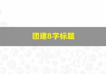 团建8字标题