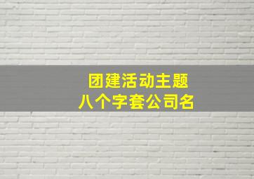 团建活动主题八个字套公司名