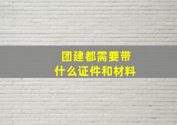 团建都需要带什么证件和材料