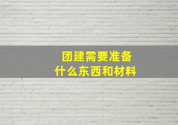 团建需要准备什么东西和材料