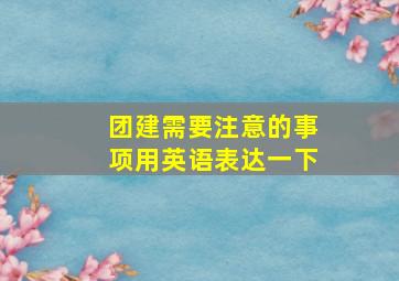 团建需要注意的事项用英语表达一下