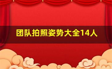 团队拍照姿势大全14人