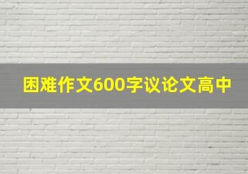 困难作文600字议论文高中