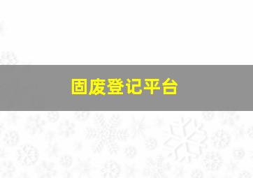 固废登记平台