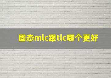 固态mlc跟tlc哪个更好