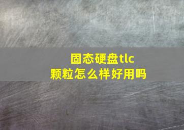 固态硬盘tlc颗粒怎么样好用吗