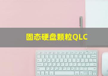 固态硬盘颗粒QLC