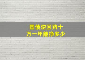 国债逆回购十万一年能挣多少