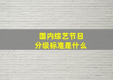 国内综艺节目分级标准是什么