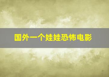 国外一个娃娃恐怖电影