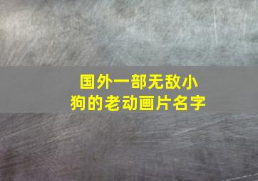 国外一部无敌小狗的老动画片名字