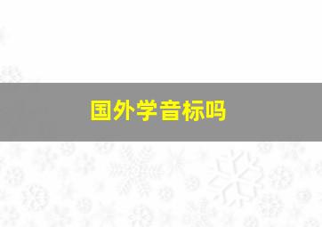 国外学音标吗