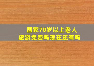 国家70岁以上老人旅游免费吗现在还有吗