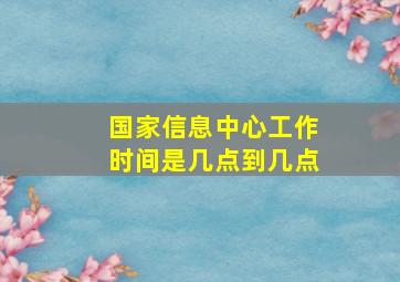 国家信息中心工作时间是几点到几点