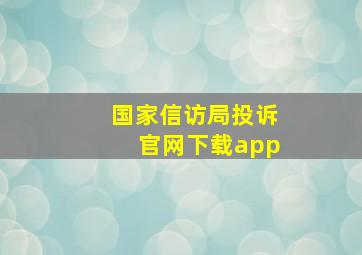 国家信访局投诉官网下载app